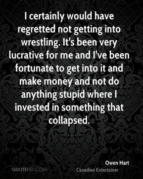 Owen Hart - I certainly would have regretted not getting into ...