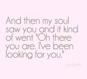 And Then My Soul Saw You And It Kind Of Went ”Oh There You Are. I ...