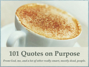 101 Quotes about Purpose!