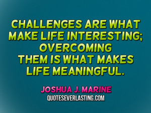 Life Challenges Quotes challenges are what make life
