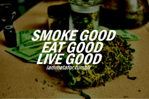 smoke good, eat good, live good