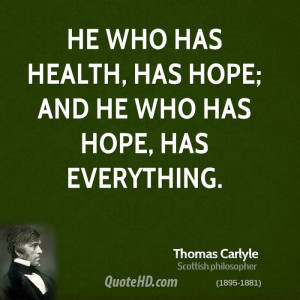 He who has health, has hope; and he who has hope, has everything.