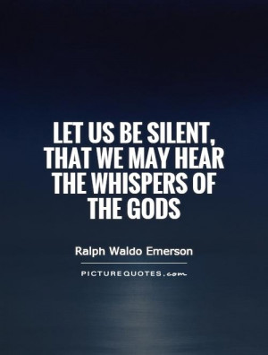 be silent that we may hear the whispers of the gods Picture Quote 1