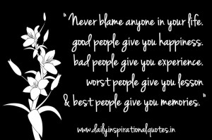 Blame Anyone In Your Life.Good People Give You Happiness,Bad People ...