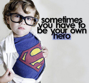 ... Quotes » Inspirational » Sometimes, you have to be your own hero