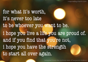 ... it s worth it s never too late to be whoever you want to be i hope you