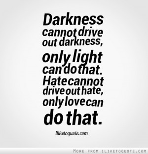 ... Do That Hate Cannot Drive Out Hate Only Love Can Do That - Hate Quote