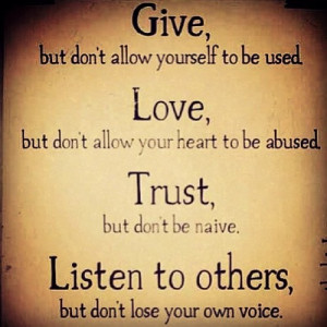 ... don't allow your heart to be abused. Trust, but don't be naive. Listen