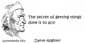 ... Quotes About Act - The secret of getting things done is to act