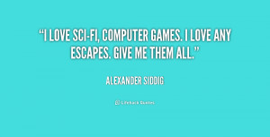quote-Alexander-Siddig-i-love-sci-fi-computer-games-i-love-227870.png