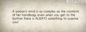 woman's mind is as complex as the contents of her handbag; even when ...