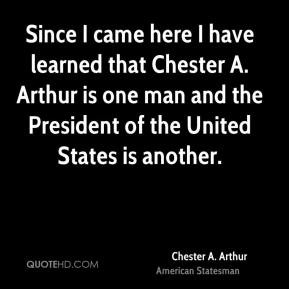 have learned that Chester A. Arthur is one man and the President ...