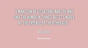 quote Bob Uecker i make fun of situations and try 139972 1 png