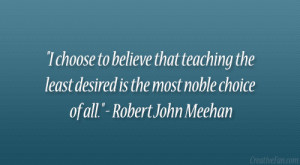 ... desired is the most noble choice of all.” – Robert John Meehan
