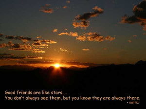 Good friends are like stars…. You don’t always see them, but you ...