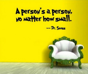person's a person no matter how small - Dr. Seuss