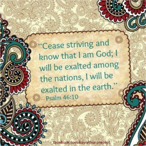 Cease Striving… Psalm 46:10