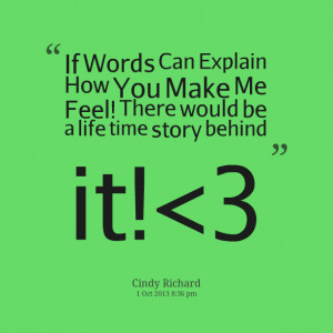 Quotes Picture: if words can explain how you make me feel! there would ...