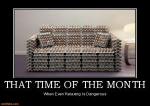 THAT TIME OF THE MONTH - When Even Relaxing Is Dangerous