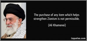 ... item which helps strengthen Zionism is not permissible. - Ali Khamenei