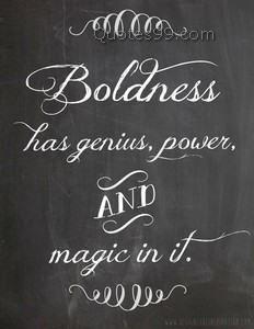 Boldness is passion’s responce to uncertainty