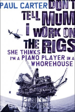 Don't Tell Mum I Work on the Rigs, She Thinks I'm a Piano Player in a ...