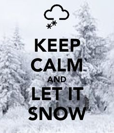 KEEP CALM AND LET IT SNOW