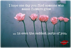 hope-one-day-you-find-someone-who-makes-flowers-grow.jpg