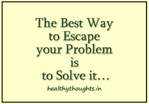 motivational quotes-The best way to escape your problem is to solve it ...