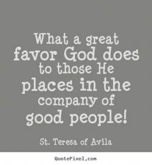 ... favor god does to those he places in.. St. Teresa Of Avila friendship