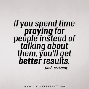 If you spend time praying for people instead of talking about them ...