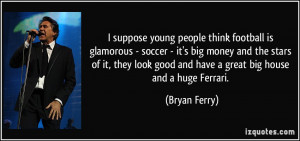 young people think football is glamorous - soccer - it's big money ...