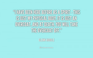 have been here before as a spirit - this is just my physical body ...