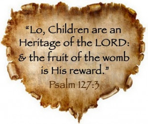 Lo, Children are a Heritage of the Lord, and the fruit of the womb is ...
