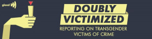 Doubly Victimized: Reporting on Transgender Victims of Crime