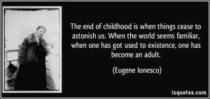 of childhood is when things cease to astonish us. When the world seems ...