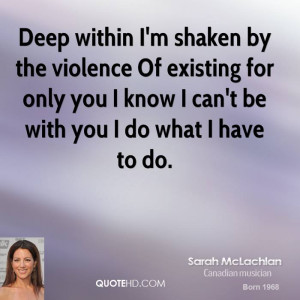 Deep within I'm shaken by the violence Of existing for only you I know ...