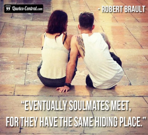 Eventually soulmates meet, for they have the same hiding place.