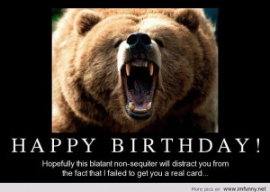 ... that I failed to get you a real card…. Funny Happy birthday Pictures