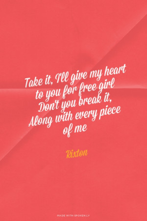 Take it, I'll give my heart to you for free girl Don't you break it ...