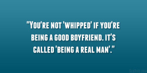 whipped’ if you’re being a good boyfriend. it’s called ‘being ...
