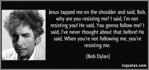 Jesus tapped me on the shoulder and said, Bob, why are you resisting ...