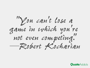 robert kocharian quotes you can t lose a game in which you re not even ...