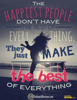 The happiest people don't have the best of everything. They just make ...