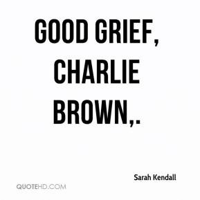 Sarah Kendall - Good grief, Charlie Brown.