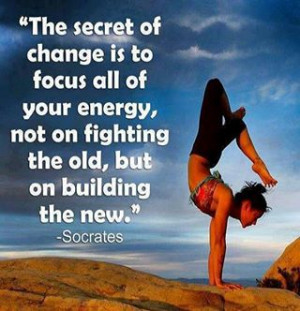 Secret Of Change Is To Focus Your Energy On Building The New: Quote ...