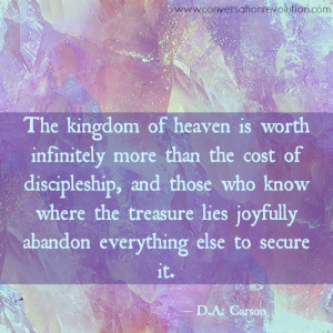 ... lies joyfully abandon everything else to secure it.” – D.A. Carson