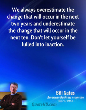 We always overestimate the change that will occur in the next two ...