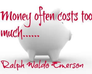 Money often costs too much.....