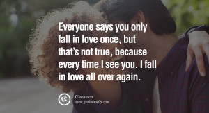 quotes about love Everyone says you only fall in love once, but thats ...
